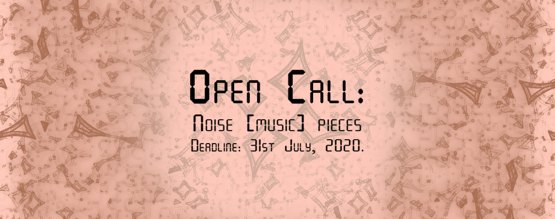 Open call for the noise [music] pieces
